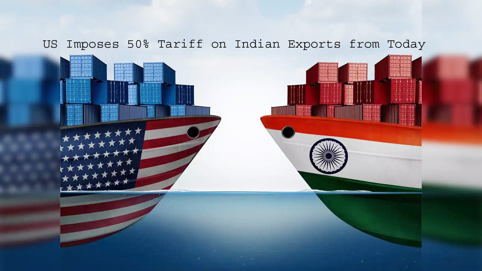 US Imposes 50% Tariff on Indian Exports from Today